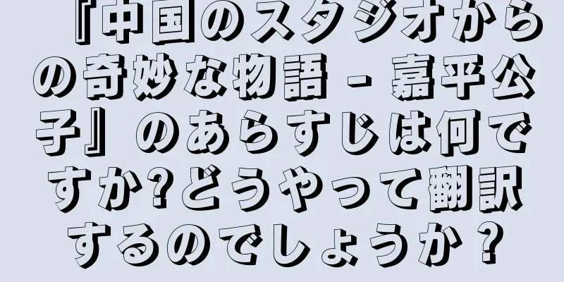 『中国のスタジオからの奇妙な物語 - 嘉平公子』のあらすじは何ですか?どうやって翻訳するのでしょうか？
