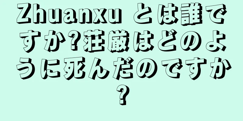 Zhuanxu とは誰ですか?荘厳はどのように死んだのですか?