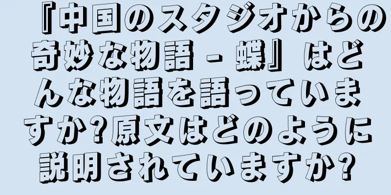 『中国のスタジオからの奇妙な物語 - 蝶』はどんな物語を語っていますか?原文はどのように説明されていますか?