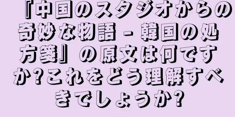 『中国のスタジオからの奇妙な物語 - 韓国の処方箋』の原文は何ですか?これをどう理解すべきでしょうか?