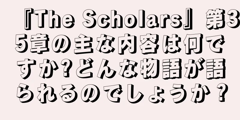 『The Scholars』第35章の主な内容は何ですか?どんな物語が語られるのでしょうか？