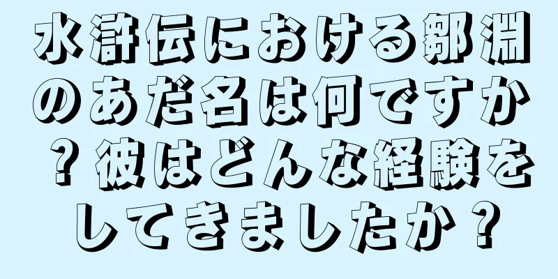 水滸伝における鄒淵のあだ名は何ですか？彼はどんな経験をしてきましたか？