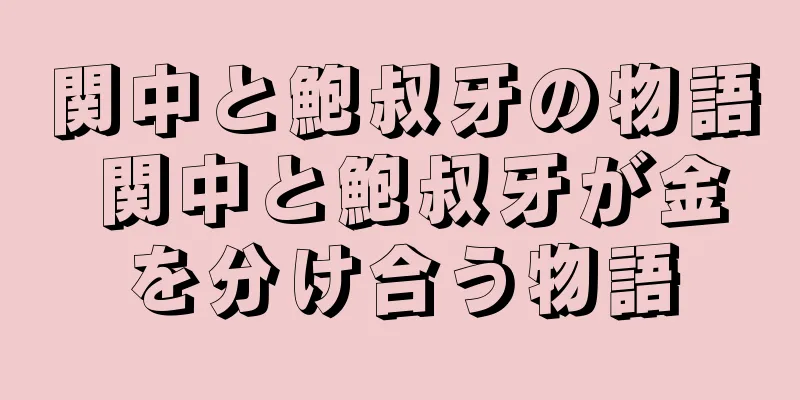 関中と鮑叔牙の物語 関中と鮑叔牙が金を分け合う物語