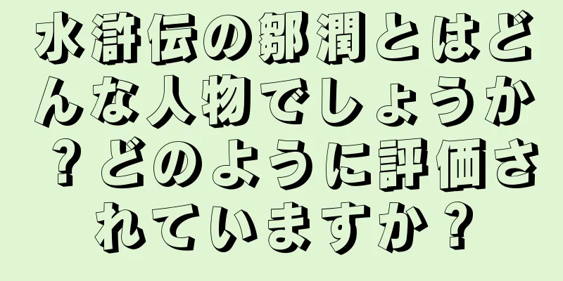 水滸伝の鄒潤とはどんな人物でしょうか？どのように評価されていますか？