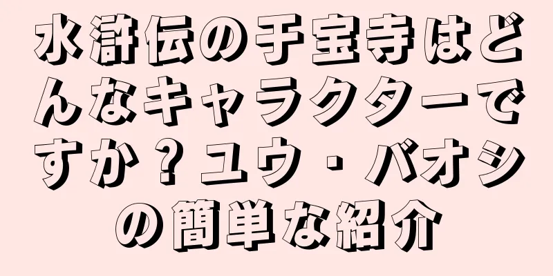 水滸伝の于宝寺はどんなキャラクターですか？ユウ・バオシの簡単な紹介