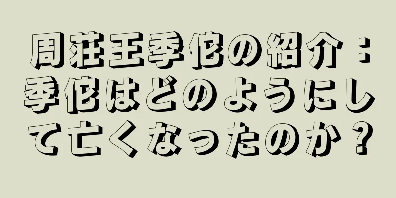 周荘王季佗の紹介：季佗はどのようにして亡くなったのか？