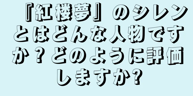 『紅楼夢』のシレンとはどんな人物ですか？どのように評価しますか?