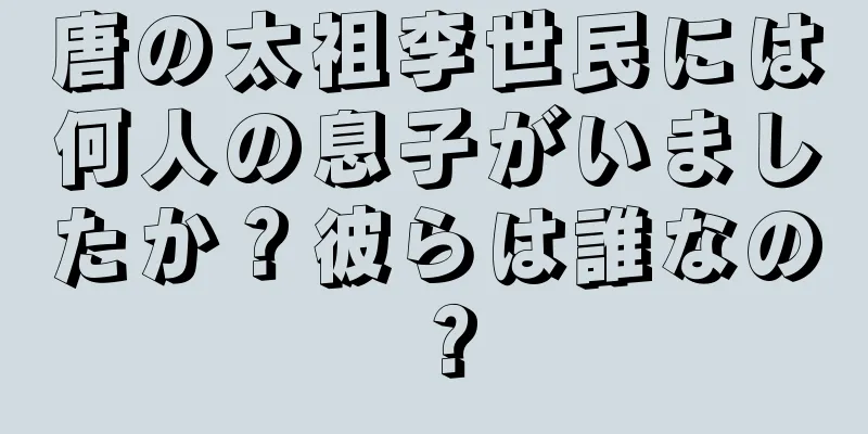 唐の太祖李世民には何人の息子がいましたか？彼らは誰なの？