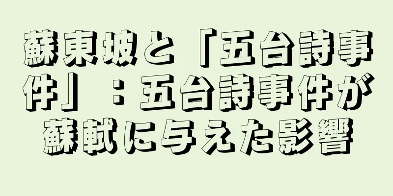 蘇東坡と「五台詩事件」：五台詩事件が蘇軾に与えた影響