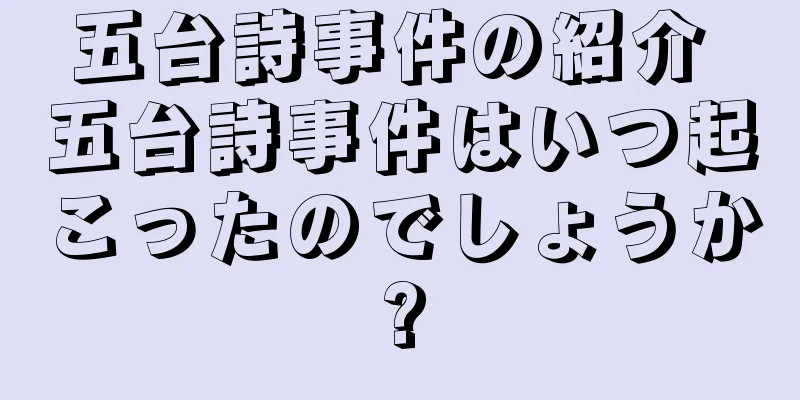 五台詩事件の紹介 五台詩事件はいつ起こったのでしょうか?