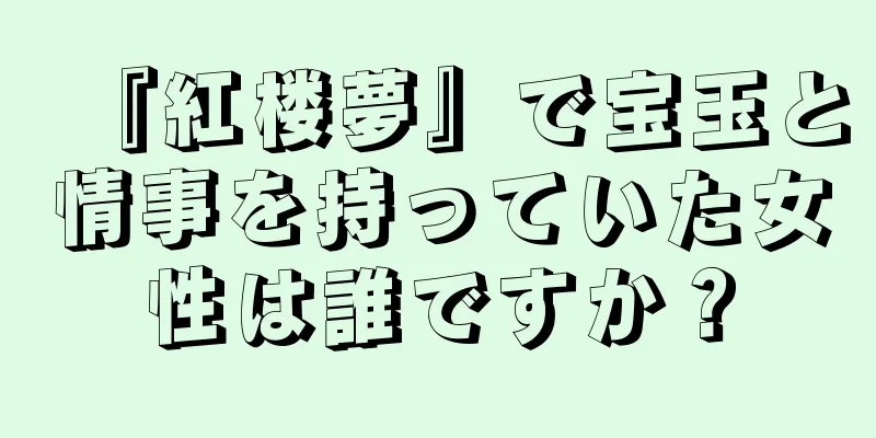 『紅楼夢』で宝玉と情事を持っていた女性は誰ですか？
