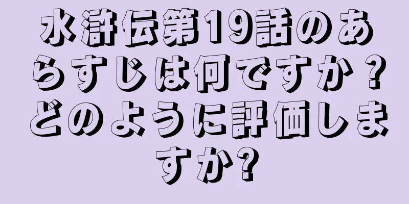 水滸伝第19話のあらすじは何ですか？どのように評価しますか?