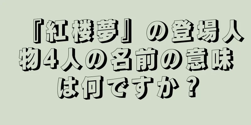 『紅楼夢』の登場人物4人の名前の意味は何ですか？