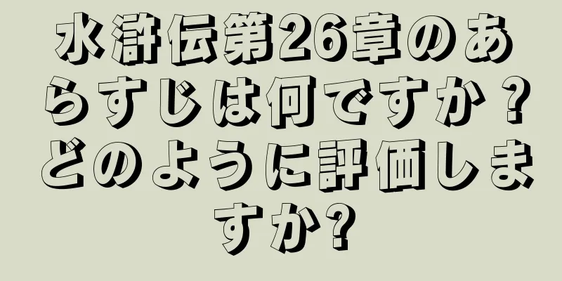 水滸伝第26章のあらすじは何ですか？どのように評価しますか?