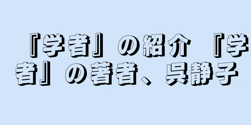『学者』の紹介 『学者』の著者、呉静子