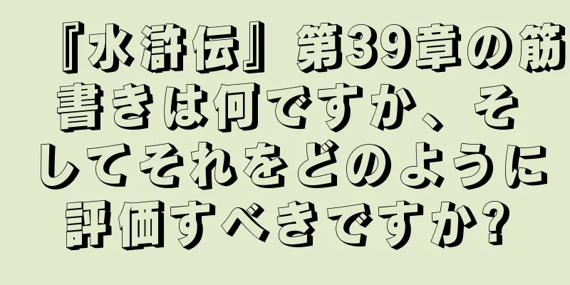 『水滸伝』第39章の筋書きは何ですか、そしてそれをどのように評価すべきですか?