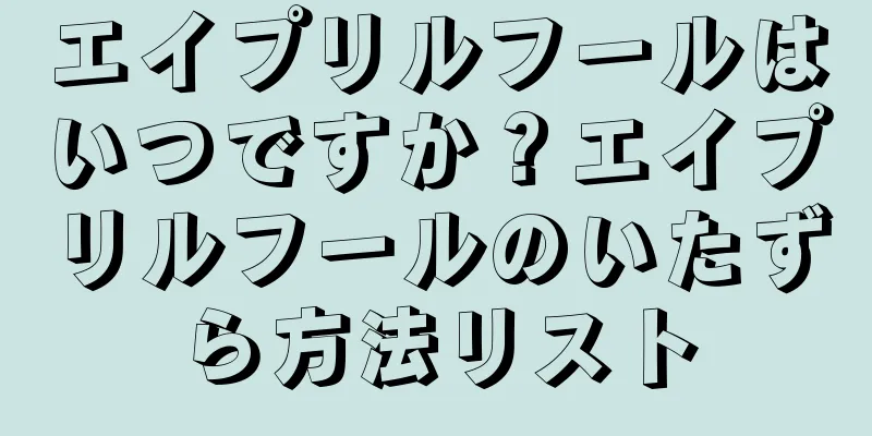 エイプリルフールはいつですか？エイプリルフールのいたずら方法リスト
