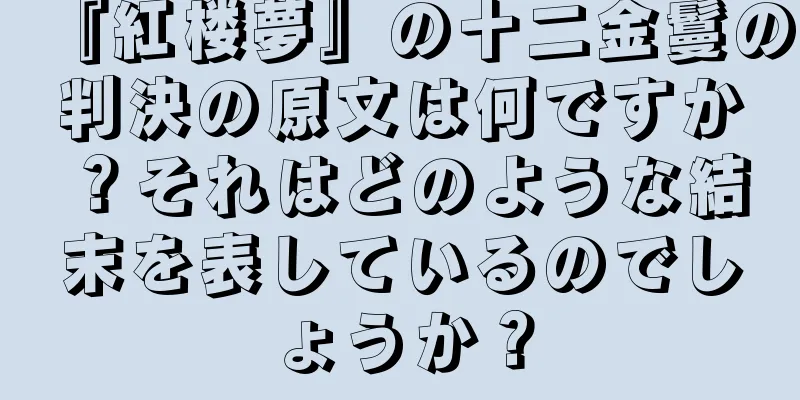 『紅楼夢』の十二金鬘の判決の原文は何ですか？それはどのような結末を表しているのでしょうか？