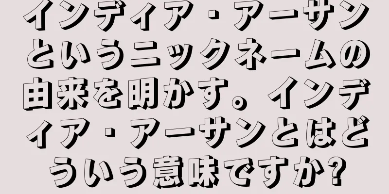 インディア・アーサンというニックネームの由来を明かす。インディア・アーサンとはどういう意味ですか?