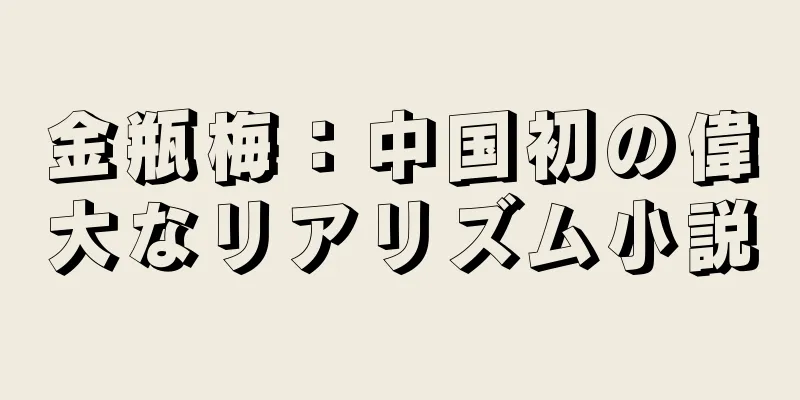 金瓶梅：中国初の偉大なリアリズム小説