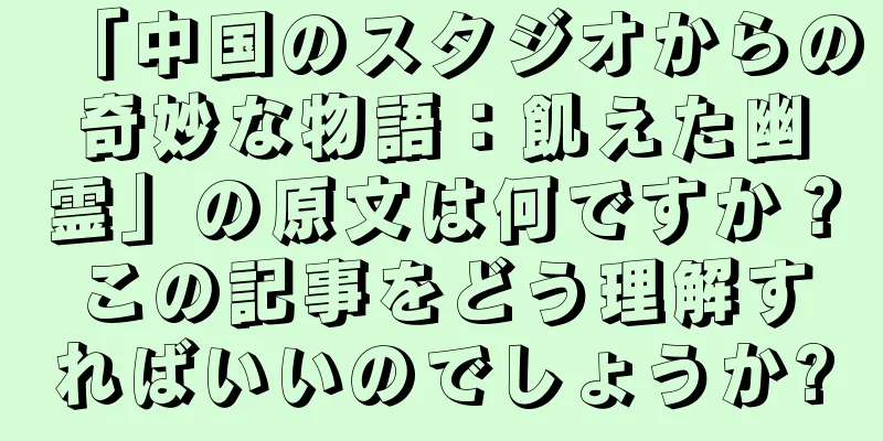「中国のスタジオからの奇妙な物語：飢えた幽霊」の原文は何ですか？この記事をどう理解すればいいのでしょうか?