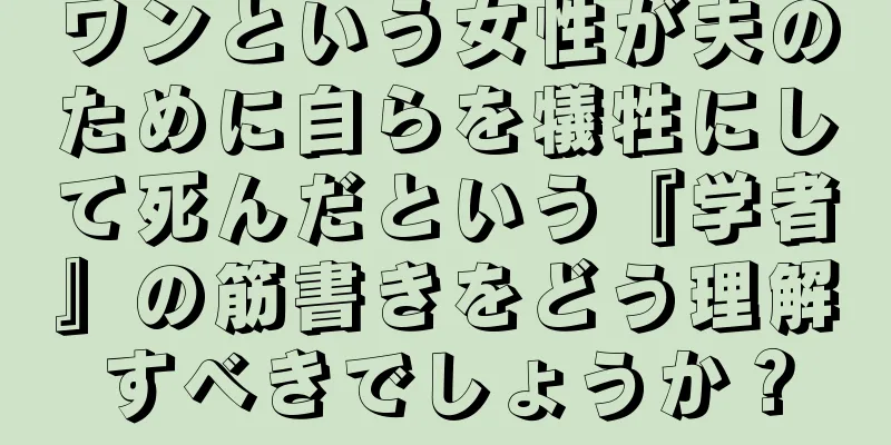 ワンという女性が夫のために自らを犠牲にして死んだという『学者』の筋書きをどう理解すべきでしょうか？
