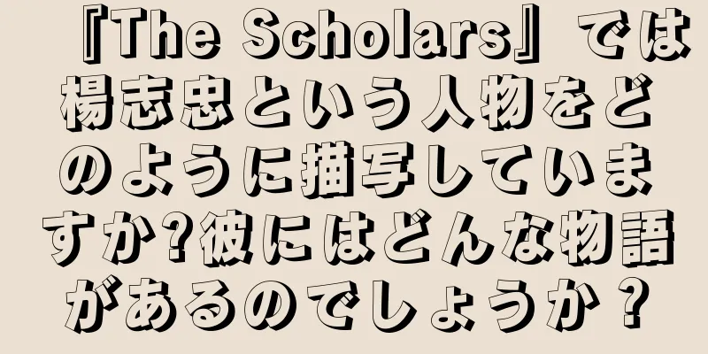 『The Scholars』では楊志忠という人物をどのように描写していますか?彼にはどんな物語があるのでしょうか？