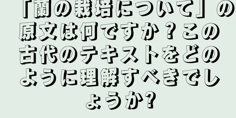 「蘭の栽培について」の原文は何ですか？この古代のテキストをどのように理解すべきでしょうか?