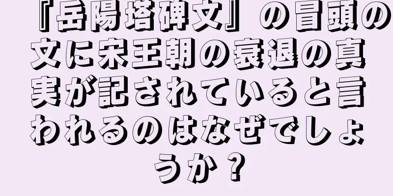『岳陽塔碑文』の冒頭の文に宋王朝の衰退の真実が記されていると言われるのはなぜでしょうか？