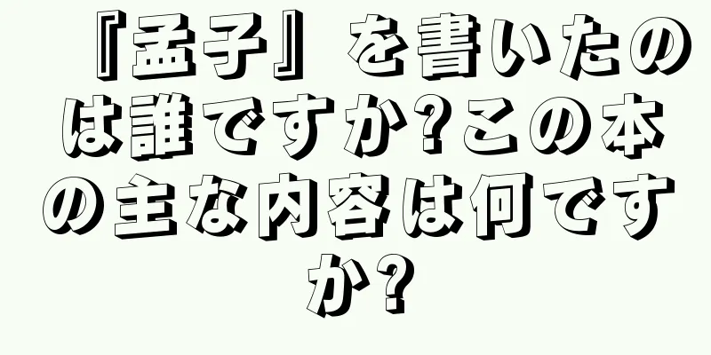 『孟子』を書いたのは誰ですか?この本の主な内容は何ですか?