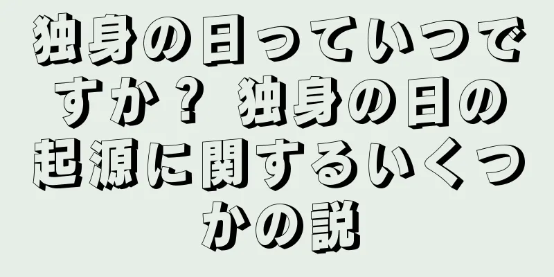 独身の日っていつですか？ 独身の日の起源に関するいくつかの説