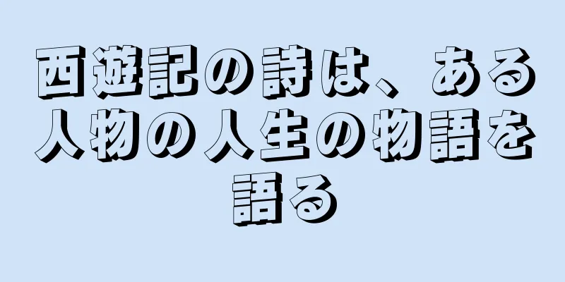 西遊記の詩は、ある人物の人生の物語を語る