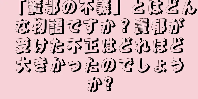 「竇鄂の不義」とはどんな物語ですか？竇郁が受けた不正はどれほど大きかったのでしょうか?