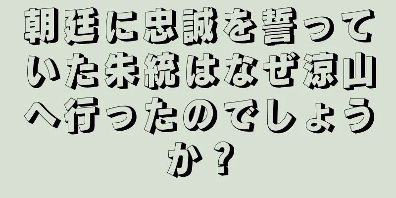 朝廷に忠誠を誓っていた朱統はなぜ涼山へ行ったのでしょうか？