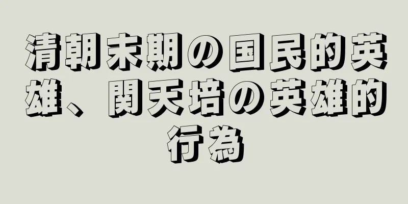 清朝末期の国民的英雄、関天培の英雄的行為