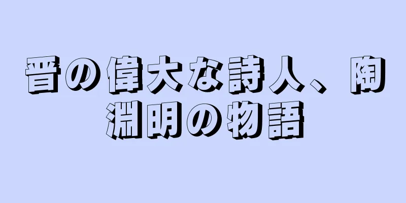 晋の偉大な詩人、陶淵明の物語
