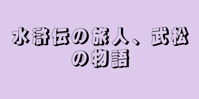 水滸伝の旅人、武松の物語