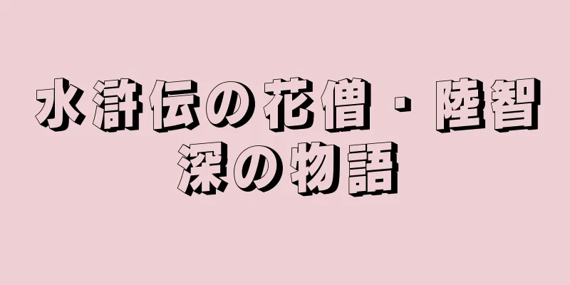 水滸伝の花僧・陸智深の物語