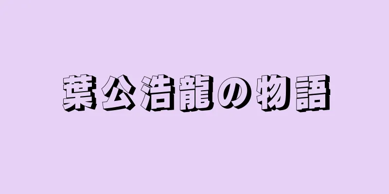 葉公浩龍の物語