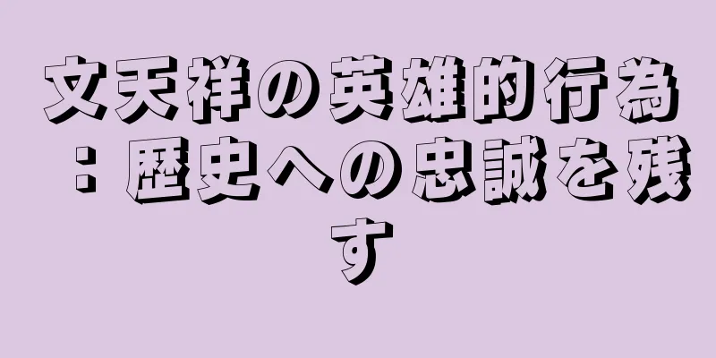 文天祥の英雄的行為：歴史への忠誠を残す