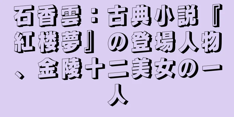 石香雲：古典小説『紅楼夢』の登場人物、金陵十二美女の一人