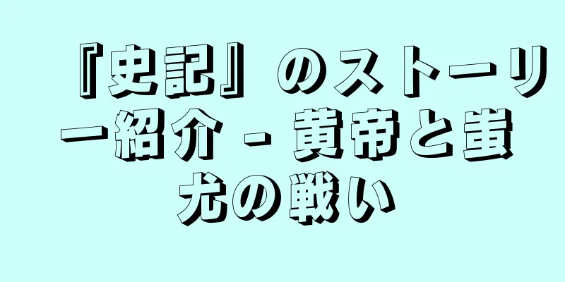 『史記』のストーリー紹介 - 黄帝と蚩尤の戦い