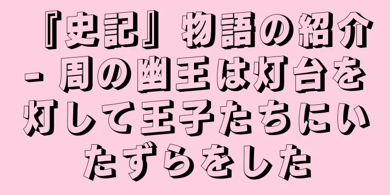 『史記』物語の紹介 - 周の幽王は灯台を灯して王子たちにいたずらをした