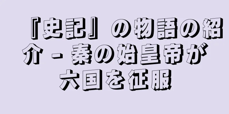 『史記』の物語の紹介 - 秦の始皇帝が六国を征服