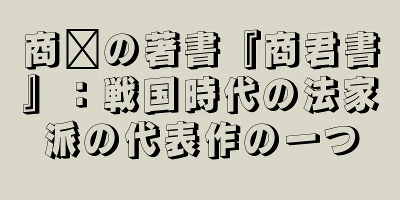 商阳の著書『商君書』：戦国時代の法家派の代表作の一つ