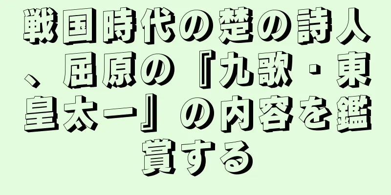 戦国時代の楚の詩人、屈原の『九歌・東皇太一』の内容を鑑賞する