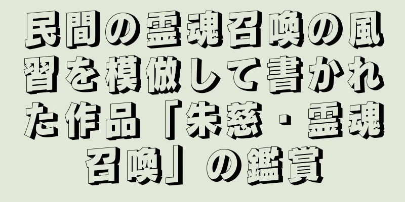 民間の霊魂召喚の風習を模倣して書かれた作品「朱慈・霊魂召喚」の鑑賞