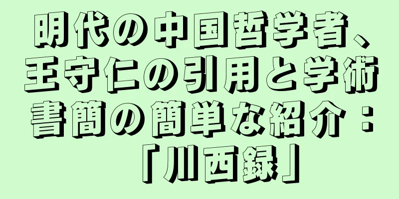 明代の中国哲学者、王守仁の引用と学術書簡の簡単な紹介：「川西録」