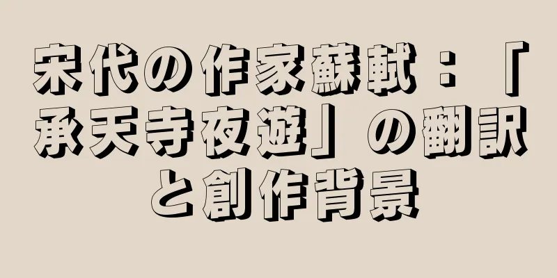宋代の作家蘇軾：「承天寺夜遊」の翻訳と創作背景