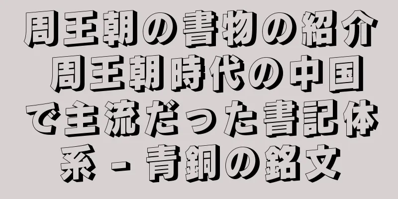 周王朝の書物の紹介 周王朝時代の中国で主流だった書記体系 - 青銅の銘文